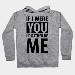 If  I were you I'd rather be me (black) Hoodie